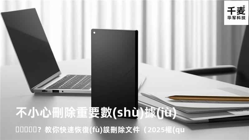 不小心刪除重要數(shù)據(jù)？教你快速恢復(fù)誤刪除文件（2025權(quán)威指南
